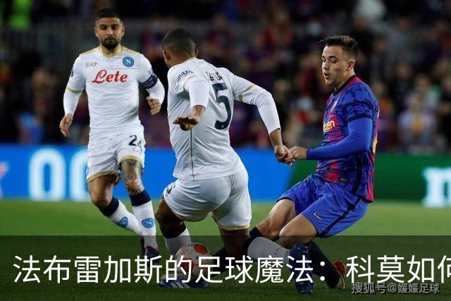 法布雷加斯的足球魔法：科莫如何让曼联“自投罗网